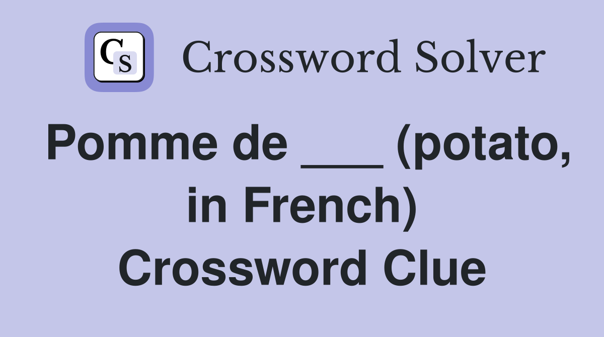 Pomme de ___ (potato, in French) Crossword Clue Answers Crossword Solver